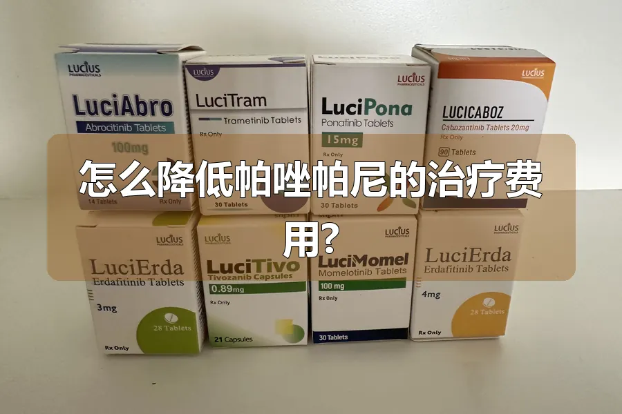 怎么降低帕唑帕尼的治疗费用?
